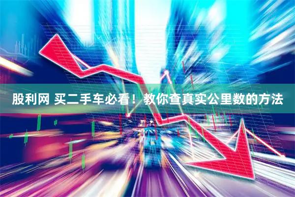 股利网 买二手车必看！教你查真实公里数的方法