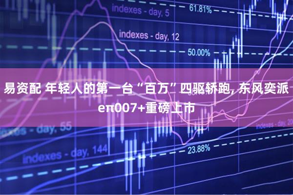 易资配 年轻人的第一台“百万”四驱轿跑, 东风奕派eπ007+重磅上市