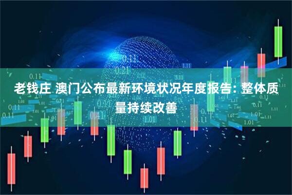 老钱庄 澳门公布最新环境状况年度报告: 整体质量持续改善